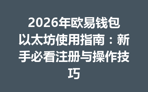 2026年欧易钱包以太坊使用指南:新手必看注册与操作技巧 一