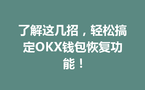 了解这几招,轻松搞定OKX钱包恢复功能! 一
