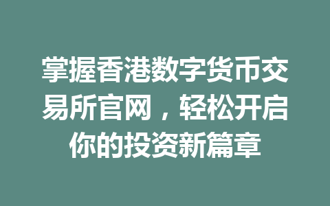 掌握香港数字货币交易所官网，轻松开启你的投资新篇章 一