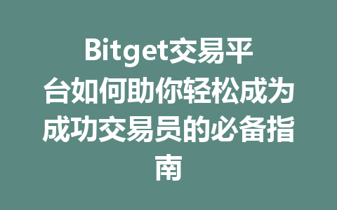 Bitget交易平台如何助你轻松成为成功交易员的必备指南 一