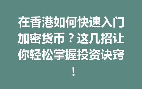 在香港如何快速入门加密货币?这几招让你轻松掌握投资诀窍! 一