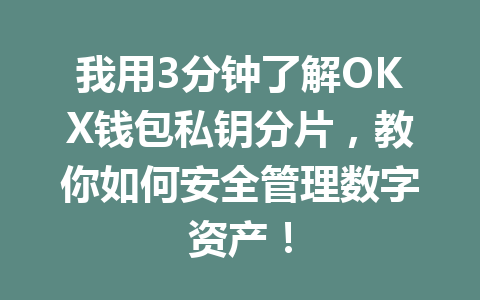 我用3分钟了解OKX钱包私钥分片,教你如何安全管理数字资产! 一