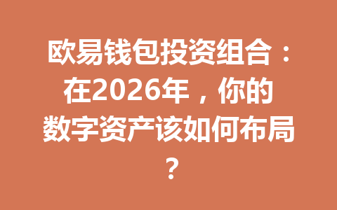 欧易钱包投资组合:在2026年,你的数字资产该如何布局? 一