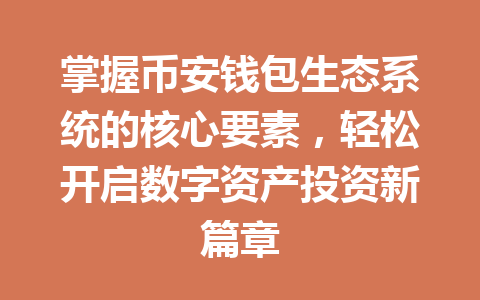 掌握币安钱包生态系统的核心要素,轻松开启数字资产投资新篇章 一