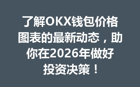了解OKX钱包价格图表的最新动态,助你在2026年做好投资决策! 一
