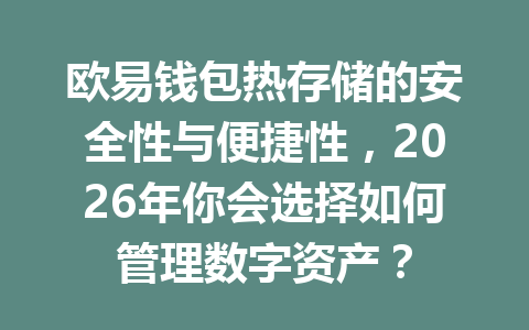 欧易钱包热存储的安全性与便捷性，2026年你会选择如何管理数字资产？ 一