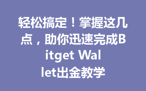 轻松搞定！掌握这几点，助你迅速完成Bitget Wallet出金教学 一