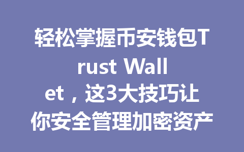 轻松掌握币安钱包Trust Wallet，这3大技巧让你安全管理加密资产！ 一