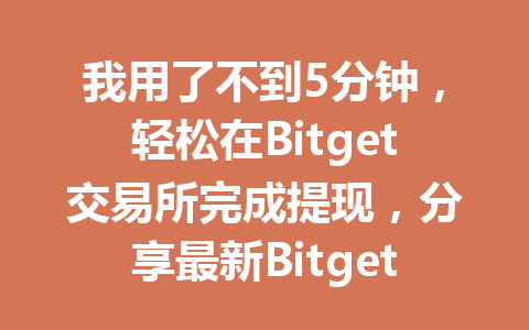 我用了不到5分钟,轻松在Bitget交易所完成提现,分享最新Bitget提现教程! 一