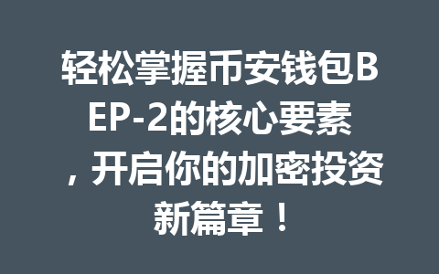 轻松掌握币安钱包BEP-2的核心要素,开启你的加密投资新篇章! 一