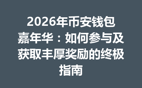 2026年币安钱包嘉年华:如何参与及获取丰厚奖励的终极指南 一