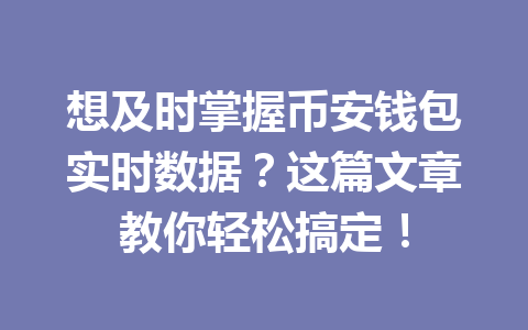 想及时掌握币安钱包实时数据?这篇文章教你轻松搞定! 一