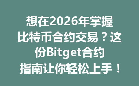 想在2026年掌握比特币合约交易?这份Bitget合约指南让你轻松上手! 一