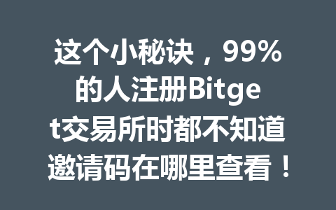 这个小秘诀,99%的人注册Bitget交易所时都不知道邀请码在哪里查看! 一