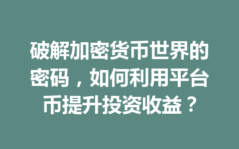 破解加密货币世界的密码,如何利用平台币提升投资收益? 一