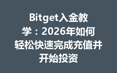 Bitget入金教学：2026年如何轻松快速完成充值并开始投资 一