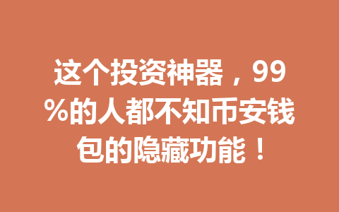 这个投资神器,99%的人都不知币安钱包的隐藏功能! 一