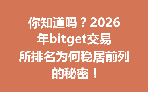 你知道吗？2026年bitget交易所排名为何稳居前列的秘密！ 一