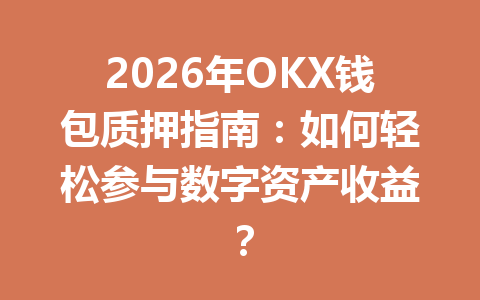 2026年OKX钱包质押指南：如何轻松参与数字资产收益？ 一