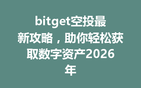 bitget空投最新攻略，助你轻松获取数字资产2026年 一