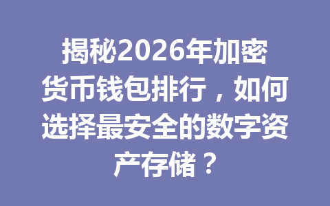 揭秘2026年加密货币钱包排行，如何选择最安全的数字资产存储？ 一