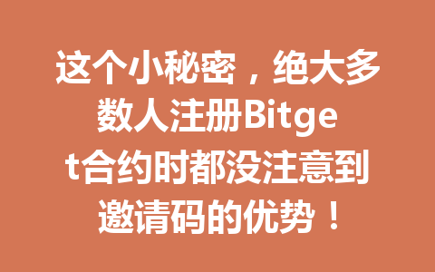 这个小秘密，绝大多数人注册Bitget合约时都没注意到邀请码的优势！ 一