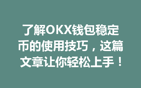 了解OKX钱包稳定币的使用技巧，这篇文章让你轻松上手！ 一