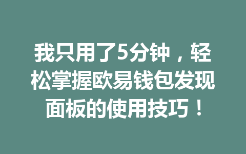 我只用了5分钟,轻松掌握欧易钱包发现面板的使用技巧! 一