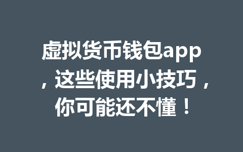 虚拟货币钱包app，这些使用小技巧，你可能还不懂！ 一