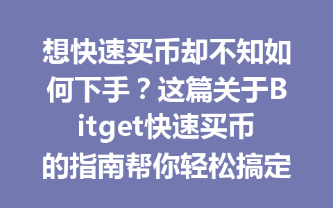 想快速买币却不知如何下手?这篇关于Bitget快速买币的指南帮你轻松搞定! 一