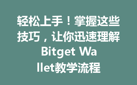 轻松上手!掌握这些技巧,让你迅速理解Bitget Wallet教学流程 一