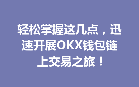 轻松掌握这几点,迅速开展OKX钱包链上交易之旅! 一