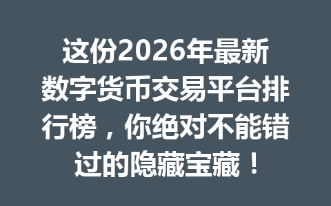 这份2026年最新数字货币交易平台排行榜,你绝对不能错过的隐藏宝藏! 一