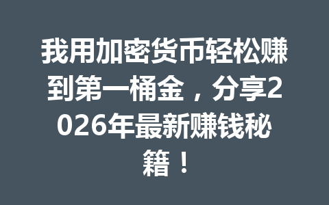 我用加密货币轻松赚到第一桶金，分享2026年最新赚钱秘籍！ 一