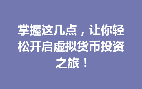 掌握这几点，让你轻松开启虚拟货币投资之旅！ 一