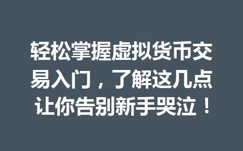 轻松掌握虚拟货币交易入门，了解这几点让你告别新手哭泣！ 一