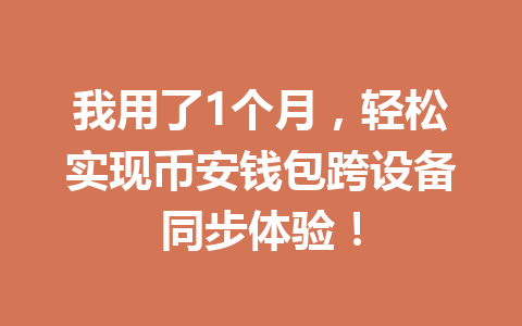 我用了1个月，轻松实现币安钱包跨设备同步体验！ 一