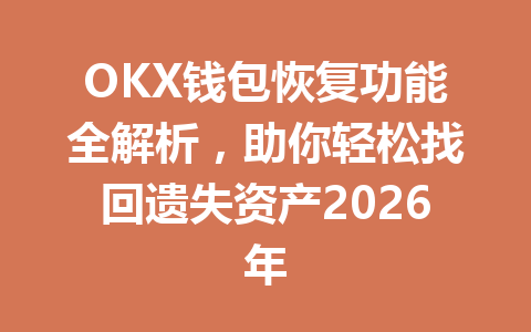 OKX钱包恢复功能全解析,助你轻松找回遗失资产2026年 一