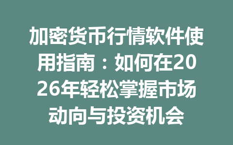加密货币行情软件使用指南:如何在2026年轻松掌握市场动向与投资机会 一