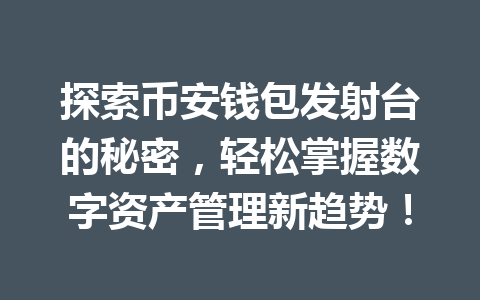 探索币安钱包发射台的秘密,轻松掌握数字资产管理新趋势! 一