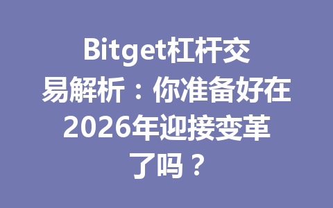 Bitget杠杆交易解析:你准备好在2026年迎接变革了吗? 一