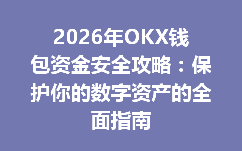 2026年OKX钱包资金安全攻略:保护你的数字资产的全面指南 一