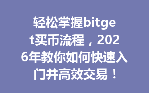 轻松掌握bitget买币流程，2026年教你如何快速入门并高效交易！ 一
