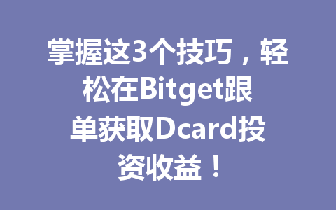 掌握这3个技巧,轻松在Bitget跟单获取Dcard投资收益! 一