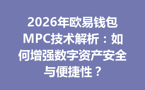 2026年欧易钱包MPC技术解析:如何增强数字资产安全与便捷性? 一