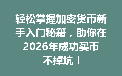 轻松掌握加密货币新手入门秘籍,助你在2026年成功买币不掉坑! 一