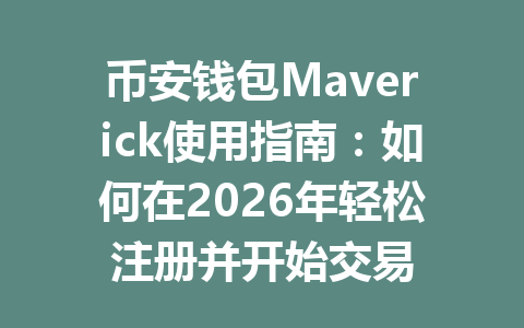 币安钱包Maverick使用指南：如何在2026年轻松注册并开始交易 一