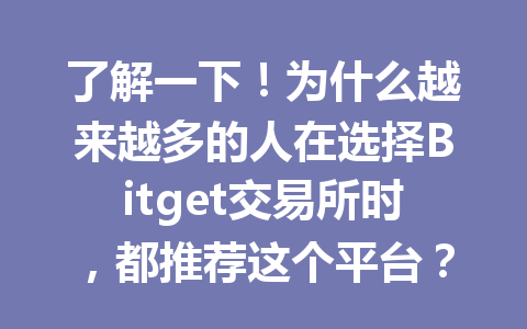 了解一下!为什么越来越多的人在选择Bitget交易所时,都推荐这个平台? 一