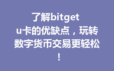 了解bitget u卡的优缺点,玩转数字货币交易更轻松! 一