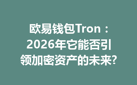 欧易钱包Tron:2026年它能否引领加密资产的未来? 一